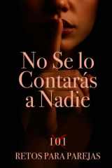 No Se lo Contarás a Nadie. 101 Retos para parejas. Crea momentos. Crea recuerdos. No apto para parejas aburridas, si para parejas mejores. cover image