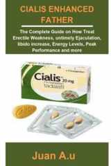 Cialis Enhanced Father CIALIS ENHANCED FATHER: the Complete Guide on How Treat Erectile Weakness, Untimely Ejaculation, Libido Increase, Energy Levels, Peak Performance and More cover image