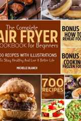 The Complete Air Fryer Cookbook for Beginners 700 Recipes with Illustrations to Stay Healthy and Live a Better Life cover image