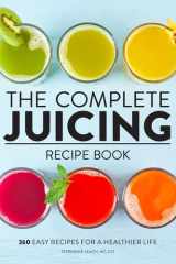 The Complete Juicing Recipe Book 360 Easy Recipes for a Healthier Life cover image