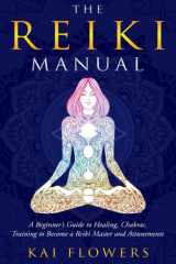 The Reiki Manual A Beginner's Guide to Healing, Chakras, Training to Become a Reiki Master and Attunements cover image