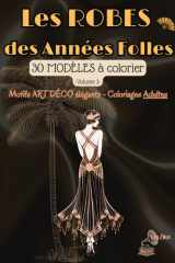 Les ROBES des ''Années Folles'', Vol.2. - Coloriages ADULTES -: 30 Modèles à colorier - Inspiration ART DÉCO - Motifs Chic & Glamour – Anti-Stress, Détente & Invitation au Voyage ... (French Edition) cover image