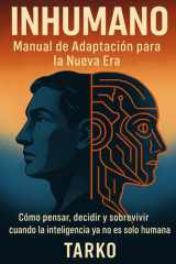 Inhumano Manual de Adaptación para la Nueva Era: Cómo pensar, decidir y sobrevivir cuando la inteligencia ya no es solo humana cover image