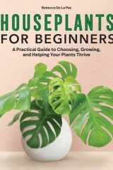 Houseplants for Beginners A Practical Guide to Choosing, Growing, and Helping Your Plants Thrive cover image