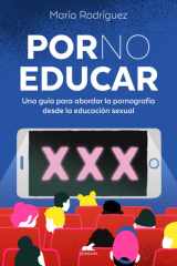 Por No Educar. una Guía para Abordar la Pornografía Desde la Educación Sexual / Porno and Sexual Education cover image