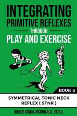 Integrating Primitive Reflexes Through Play and Exercise An Interactive Guide to the Symmetrical Tonic Neck Reflex (STNR) cover image