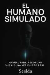 El Humano Simulado Manual para recordar que alguna vez fuiste real cover image