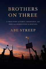 Brothers on Three A True Story of Family, Resistance, and Hope on a Reservation in Montana cover image