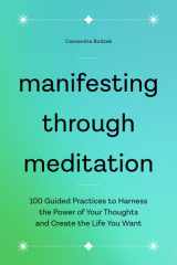 Manifesting Through Meditation 100 Guided Practices to Harness the Power of Your Thoughts and Create the Life You Want cover image