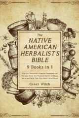 The Native American Herbalist's Bible [9 Books In 1] Find Out Thousands of Herbal Remedies and Recipes, Grow Your Personal Garden of Magic Herbs and Build Your First Herb Lab at Home cover image