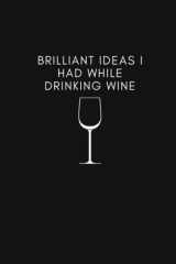 Brilliant Ideas I Had While Drinking Wine: Funny Quote Journal | Wtf Notebook Wine | 6.0" × 9.0" 110 Pages |For Wine Lovers cover image