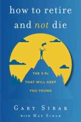 How to Retire and Not Die The 3 Ps That Will Keep You Young cover image