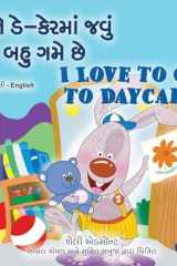 I Love to Go to Daycare (Gujarati English Bilingual Book for children) cover image
