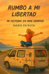 Rumbo a Mi Libertad Mi historia en Mini Camper: Relato real de vanlife, humor y sueños nómadas cover image
