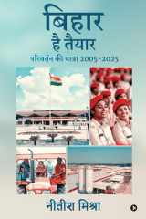 Bihar Hai Taiyaar - परिवर्तन की यात्रा 2005-2025/ Parivartan ki Yatra 2005-2025 cover image