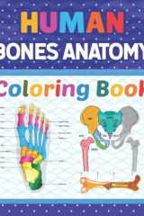 Human Bones Anatomy Coloring Book: Human Bones Anatomy Coloring Book For Kids Adults Boys Girls Teens and Medical Students. Great Book For Learn and ... Gift for Human Anatomy Students & Teachers. cover image