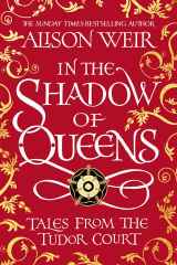 In the Shadow of Queens Tales from the Tudor Court cover image