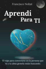 Aprendí Para TI El viaje para convertirte en la persona que tú y tu alma gemela están buscando. cover image
