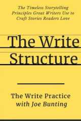 The Write Structure The Timeless Storytelling Principles Great Writers Use to Craft Stories Readers Love cover image