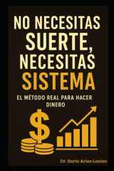 No Necesitas Suerte, Necesitas Sistema El Método Real para Hacer Dinero cover image