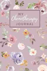 My Chemotherapy Journal: Beautiful Journal To Record Your Cancer Medical Treatment Cycle Charts For Side Effects & Appointments Diary Book Gift cover image