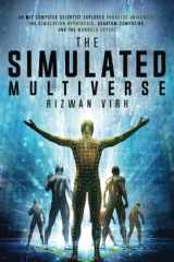 The Simulated Multiverse An MIT Computer Scientist Explores Parallel Universes, the Simulation Hypothesis, Quantum Computing and the Mandela Effect cover image
