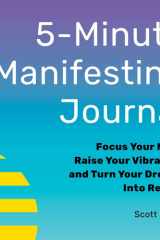 5-Minute Manifesting Journal Focus Your Mind, Raise Your Vibration, and Turn Your Dreams Into Reality cover image
