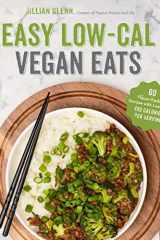 Easy Low-Cal Vegan Eats 60 Flavor-Packed Recipes with Less Than 400 Calories Per Serving cover image