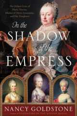 In the Shadow of the Empress The Defiant Lives of Maria Theresa, Mother of Marie Antoinette, and Her Daughters cover image