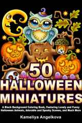 50 HALLOWEEN MINIATURES: A Black Background Coloring Book, Featuring Lovely and Funny Halloween Animals, Adorable and Spooky Scenes, and Much More cover image