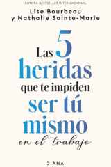 Las 5 Heridas Que Te Impiden Ser Tú Mismo en el Trabajo / Heal Your Wounds at Work and Be Your True Self cover image