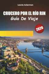 CRUCERO POR EL RÍO RIN GUÍA DE VIAJE 2026: Castillos, viñedos, pueblos pintorescos y lugares de interés cultural a lo largo de la legendaria vía fluvial de Europa (Spanish Edition) cover image