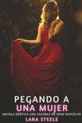 Pegando a una Mujer: Novela Erótica con Escenas de Sexo Explícito - para Adultos (Spanish Edition) cover image
