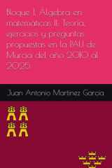 Bloque 1. Álgebra en matemáticas II: Teoría, ejercicios y preguntas propuestas en la PAU de Murcia del año 2010 al 2025 (Spanish Edition) cover image