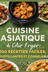 Cuisine Asiatique à l'Air Fryer: 100 Recettes Faciles, Croustillantes et Congélables (French Edition) cover image