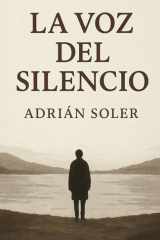 La Voz del Silencio: Crónica de un alma que aprendió a hablar de nuevo (Spanish Edition) cover image