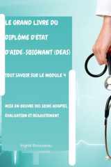 Le Grand Livre du diplôme d'État d'Aide-soignant (DEAS) Tout savoir sur le module 4: Mise en oeuvre des soins adaptés, évaluation et réajustement ... DEAS) avec Ingrid Rousseau) (French Edition) cover image