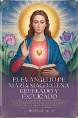 EL EVANGELIO DE MARÍA MAGDALENA REVELADO Y EXPLICADO: DESCUBRE LA VOZ DEL FEMENINO DIVINO, LAS ENSEÑANZAS SAGRADAS Y LA SABIDURÍA ESPIRITUAL DEL CRISTIANISMO PRIMITIVO (Spanish Edition) cover image