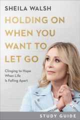Holding On When You Want to Let Go Study Guide Clinging to Hope When Life Is Falling Apart cover image