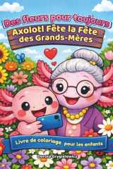 Des fleurs pour toujours - Axolotl Fête la Fête des Grands-mères - Livre de coloriage pour enfants: Livre de coloriage avec texte - raconte l'histoire d'un gentil axolotl qui aime les fleurs et qui aime beaucoup sa grand-mère. cover image
