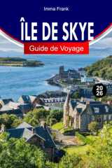ÎLE DE SKYE GUIDE DE VOYAGE 2026: Explorez les paysages spectaculaires, les bassins de fées, les balées panoramiques et la culture des Highlands écossais (French Edition) cover image
