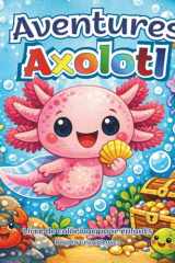 Aventures Axolotl Livre de Coloriage pour Enfants: Un ensemble d'illustrations à colorier racontant les aventures d'un petit axolotl unique en son ... images simples et colorées. (French Edition) cover image