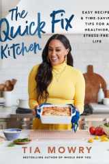 The Quick Fix Kitchen Easy Recipes and Time-Saving Tips for a Healthier, Stress-Free Life: A Cookbook cover image