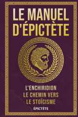 Le Manuel d'Épictète: L'Enchiridion, Le Chemin vers le Stoïcisme (La Sagesse Stoïcienne – Les Textes Fondateurs) (French Edition) cover image