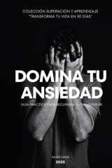 Domina tu ansiedad: Guía práctica para recuperar tu paz interior (Spanish Edition) cover image