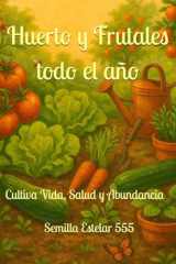 HUERTO Y FRUTALES TODO EL AÑO: Cultiva Salud, Vida y Abundancia (Spanish Edition) cover image
