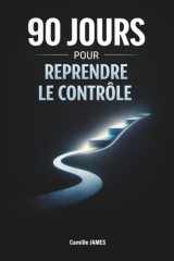 90 jours pour reprendre le contrôle : Faire de la place, retrouver une direction et avancer sans s’épuiser: Une méthode calme et progressive pour sortir de la surcharge mentale (French Edition) cover image