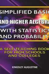 Simplified Basic and Higher Algebra with Statistics and Probability: A Self-Teaching Book for High Schools and Colleges cover image