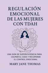 REGULACIÓN EMOCIONAL DE LAS MUJERES CON TDAH: UNA GUÍA DE SUPERVIVENCIA PARA CALMAR EL CAOS Y RECUPERAR EL CONTROL EMOCIONAL (Spanish Edition) cover image