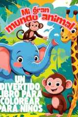 Mi gran mundo animal – Un divertido libro para colorear para niños: Con animales de la granja, la selva, el océano y más (Spanish Edition) cover image